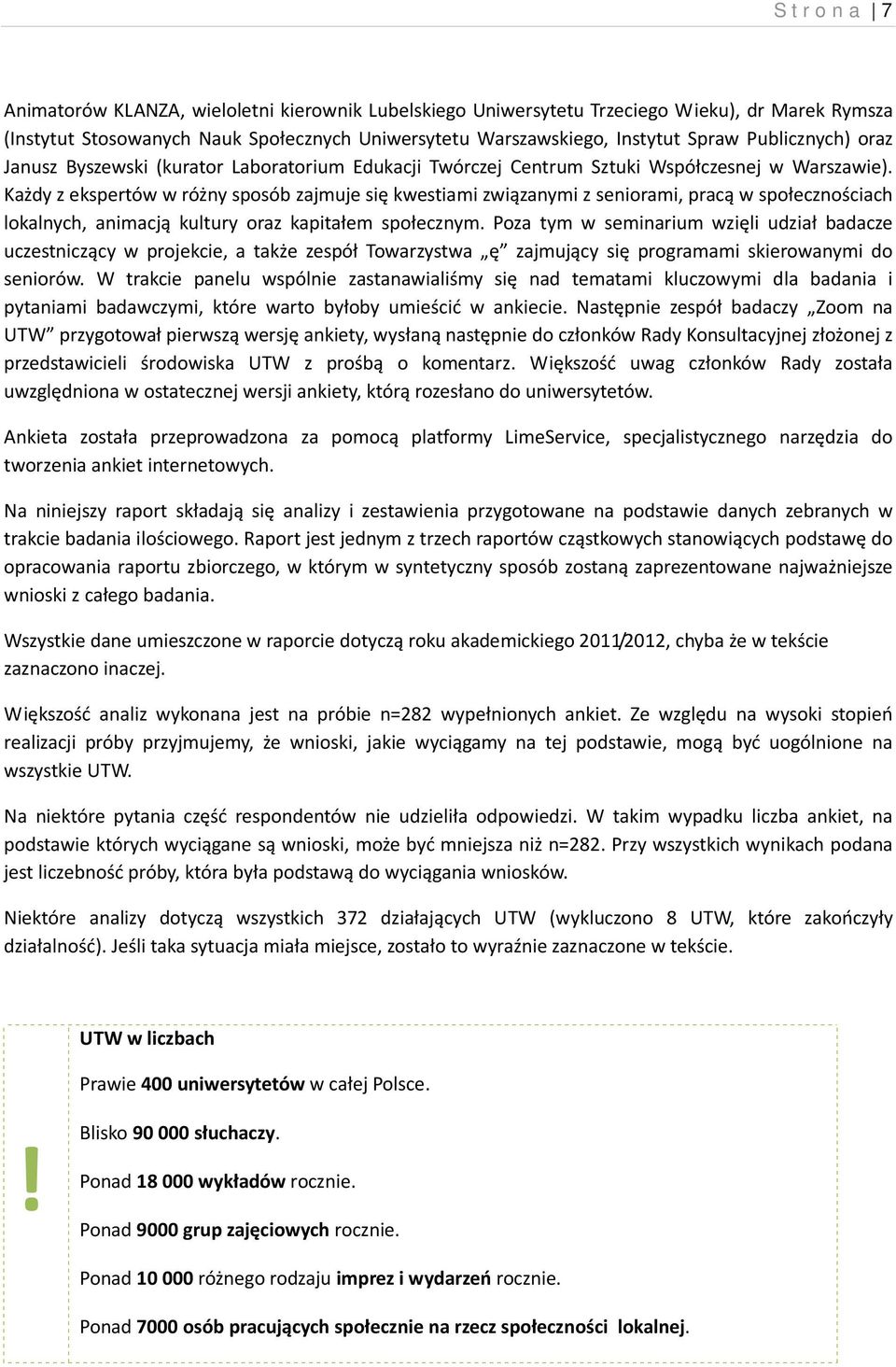 Każdy z ekspertów w różny sposób zajmuje się kwestiami związanymi z seniorami, pracą w społecznościach lokalnych, animacją kultury oraz kapitałem społecznym.