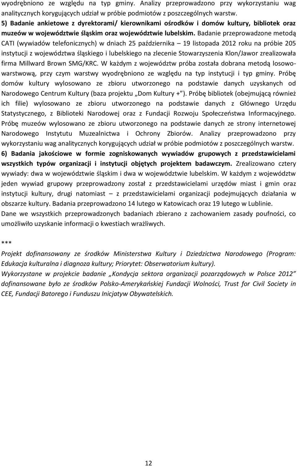 Badanie przeprowadzone metodą CATI (wywiadów telefonicznych) w dniach 25 października 19 listopada 2012 roku na próbie 205 instytucji z województwa śląskiego i lubelskiego na zlecenie Stowarzyszenia