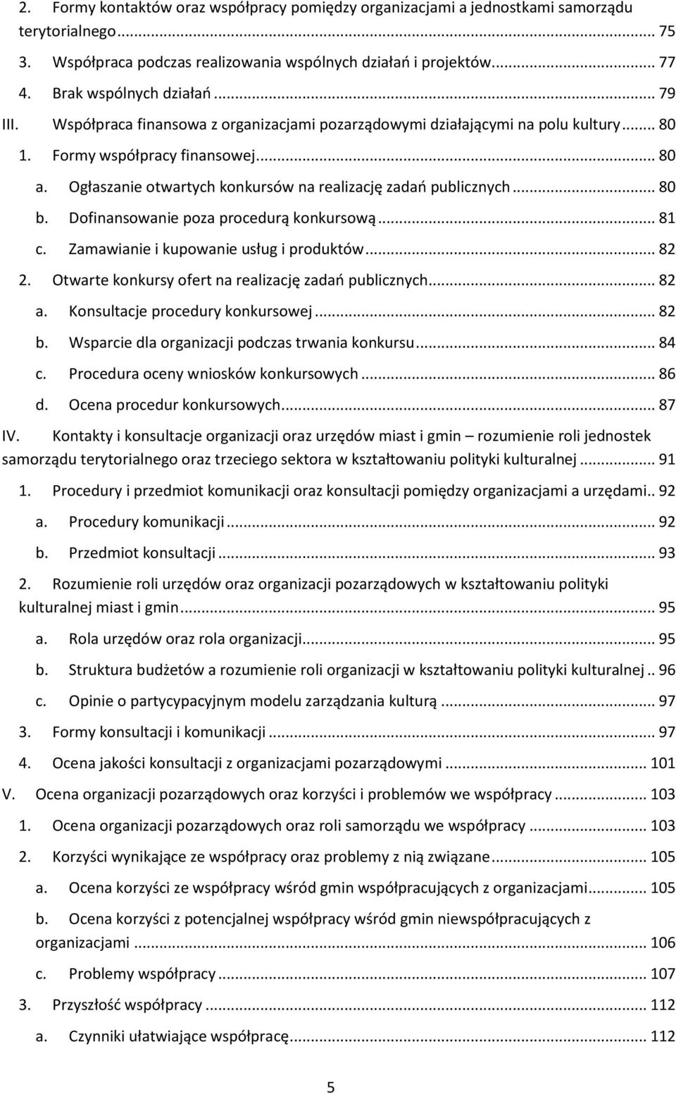 .. 80 b. Dofinansowanie poza procedurą konkursową... 81 c. Zamawianie i kupowanie usług i produktów... 82 2. Otwarte konkursy ofert na realizację zadań publicznych... 82 a.