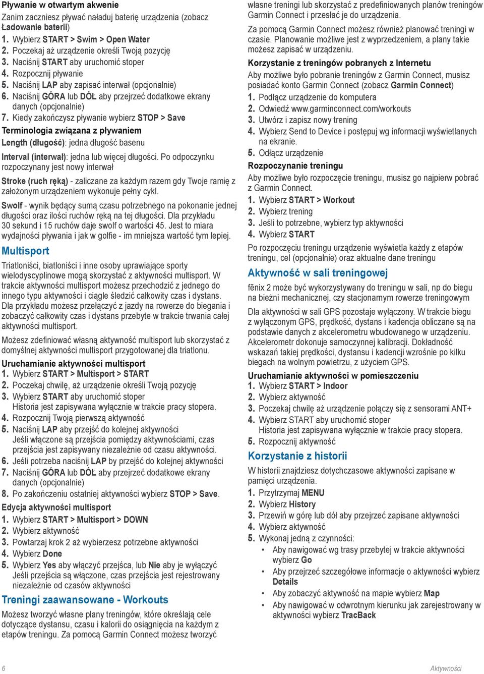 Kiedy zakończysz pływanie wybierz STOP > Save Terminologia związana z pływaniem Length (długość): jedna długość basenu Interval (interwał): jedna lub więcej długości.