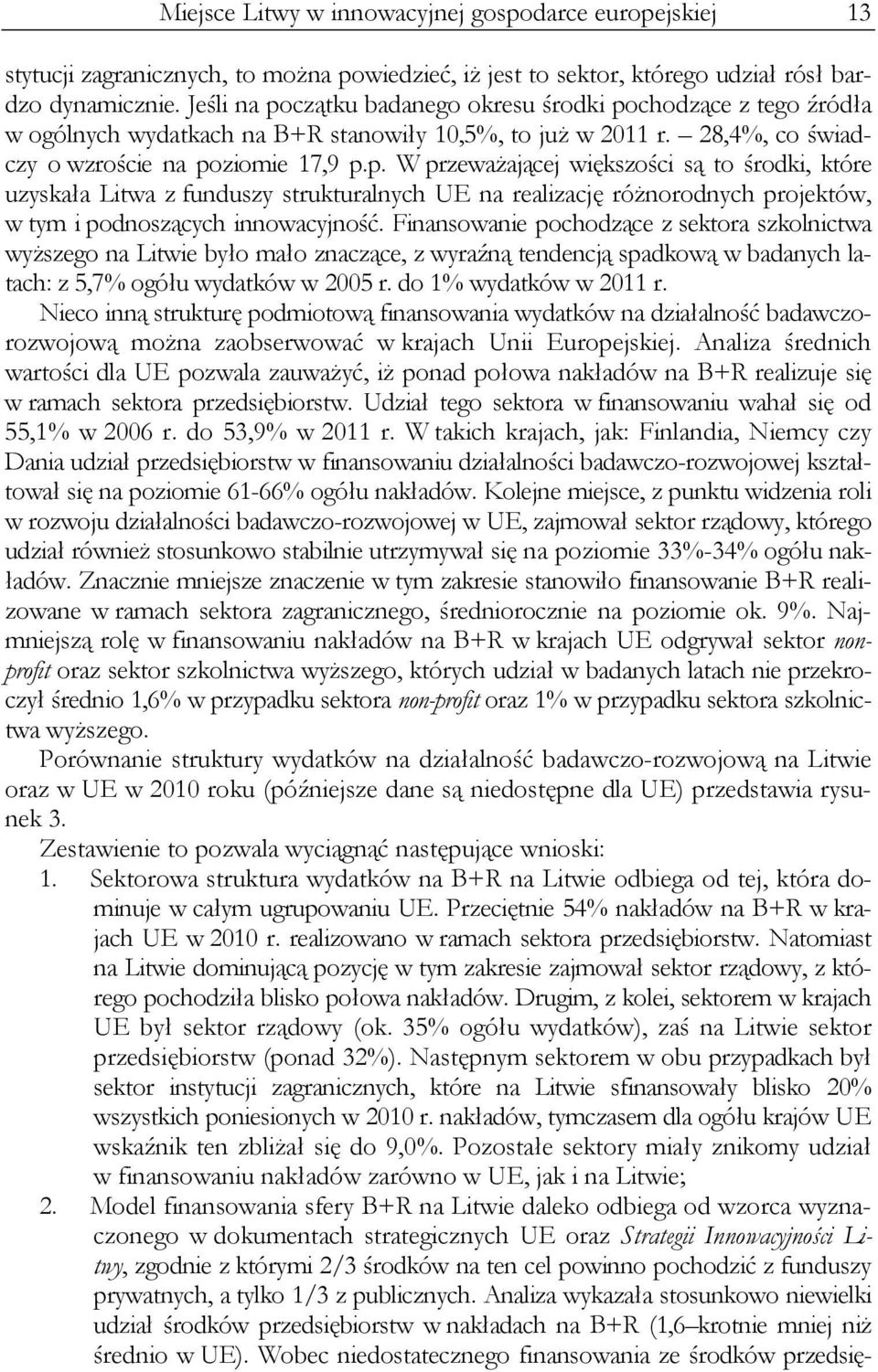 Finansowanie pochodzące z sektora szkolnictwa wyższego na Litwie było mało znaczące, z wyraźną tendencją spadkową w badanych latach: z 5,7% ogółu wydatków w 2005 r. do 1% wydatków w 2011 r.