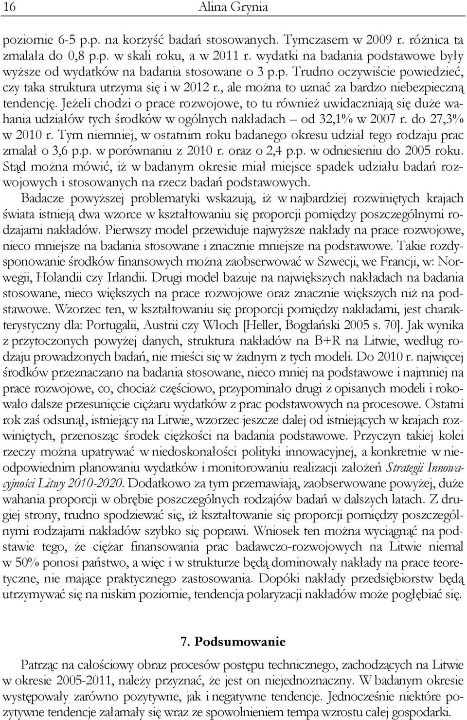 , ale można to uznać za bardzo niebezpieczną tendencję. Jeżeli chodzi o prace rozwojowe, to tu również uwidaczniają się duże wahania udziałów tych środków w ogólnych nakładach od 32,1% w 2007 r.