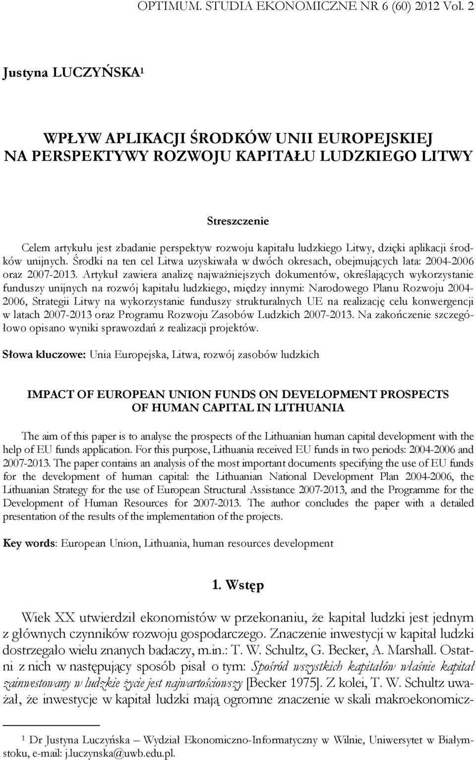 dzięki aplikacji środków unijnych. Środki na ten cel Litwa uzyskiwała w dwóch okresach, obejmujących lata: 2004-2006 oraz 2007-2013.