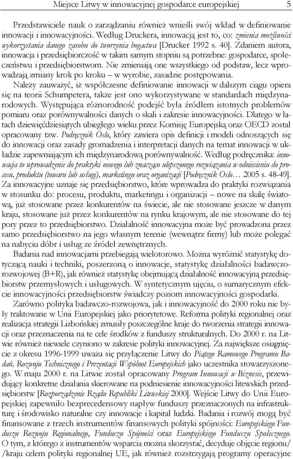 Zdaniem autora, innowacja i przedsiębiorczość w takim samym stopniu są potrzebne: gospodarce, społeczeństwu i przedsiębiorstwom.