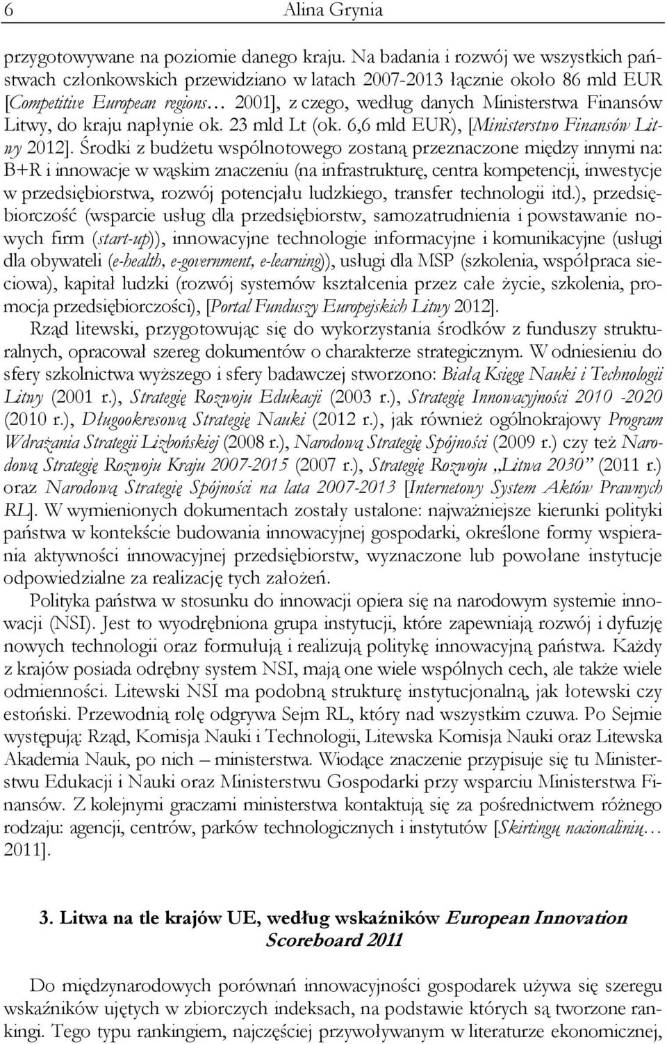 Litwy, do kraju napłynie ok. 23 mld Lt (ok. 6,6 mld EUR), [Ministerstwo Finansów Litwy 2012].