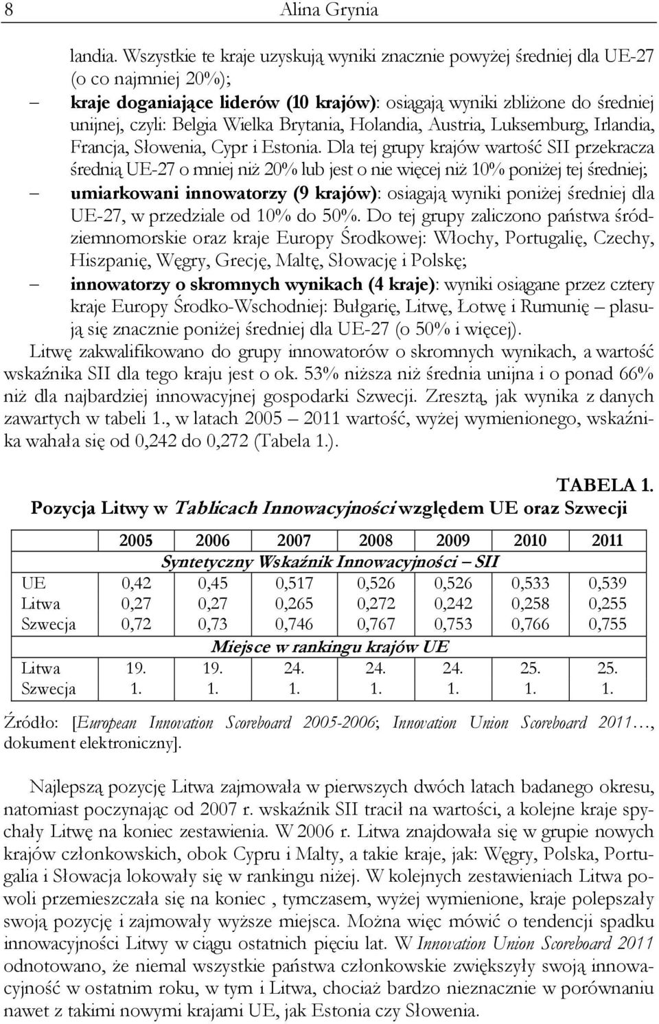 Brytania, Holandia, Austria, Luksemburg, Irlandia, Francja, Słowenia, Cypr i Estonia.