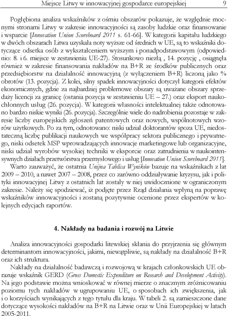 W kategorii kapitału ludzkiego w dwóch obszarach Litwa uzyskała noty wyższe od średnich w UE, są to wskaźniki dotyczące odsetka osób z wykształceniem wyższym i ponadpodstawowym (odpowiednio: 8. i 6.