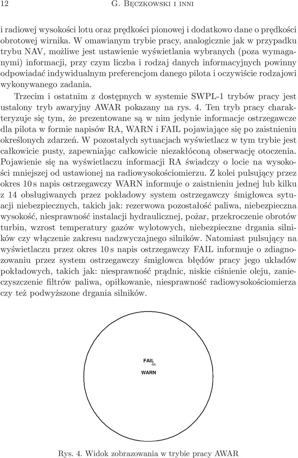 odpowiadać indywidualnym preferencjom danego pilota i oczywiście rodzajowi wykonywanego zadania.