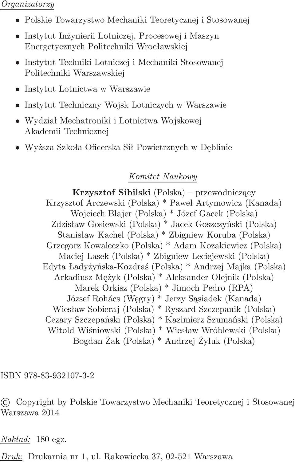 Szkoła Oficerska Sił Powietrznych w Dęblinie Komitet Naukowy Krzysztof Sibilski(Polska) przewodniczący Krzysztof Arczewski(Polska)* Paweł Artymowicz(Kanada) Wojciech Blajer(Polska)* Józef