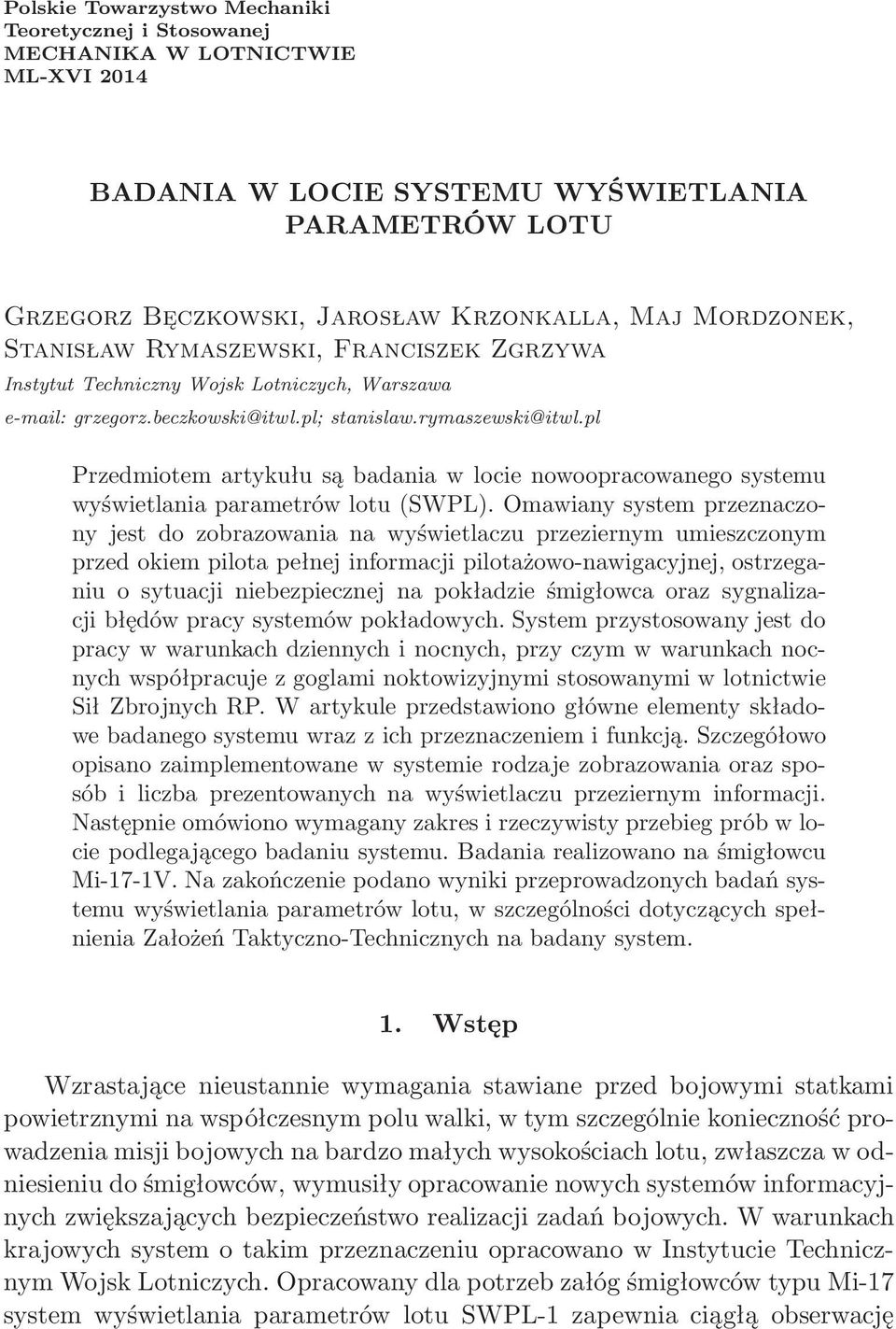 pl Przedmiotem artykułu są badania w locie nowoopracowanego systemu wyświetlania parametrów lotu(swpl).