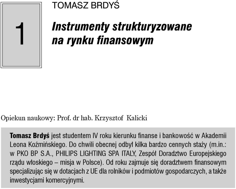 Do chwili obecnej odbył kilka bardzo cennych staży (m.in.: w PKO BP S.A.