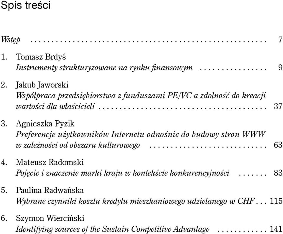 Agnieszka Pyzik Preferencje użytkowników Internetu odnośnie do budowy stron WWW w zależności od obszaru kulturowego............................ 63 4.