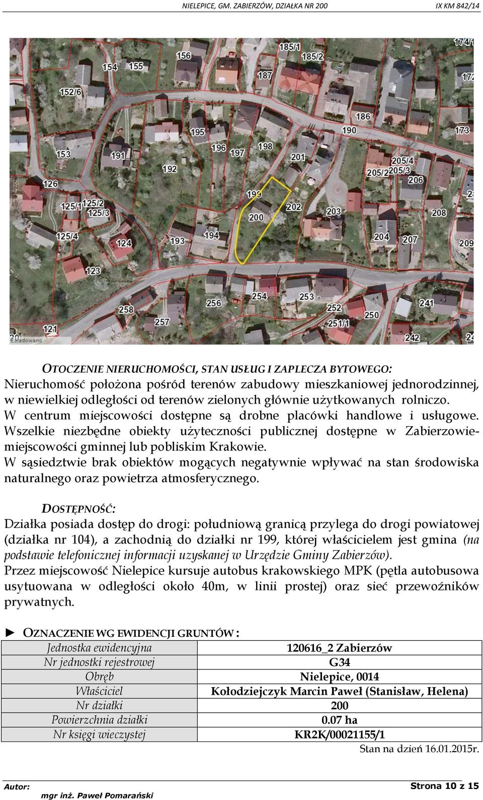 W sąsiedztwie brak obiektów mogących negatywnie wpływać na stan środowiska naturalnego oraz powietrza atmosferycznego.