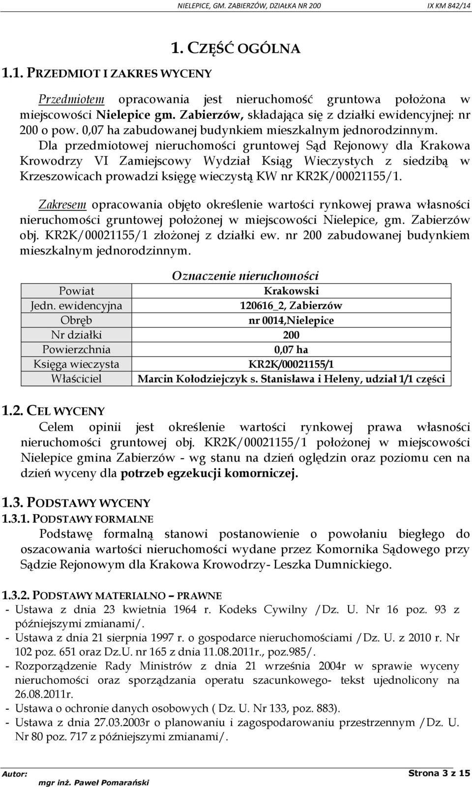 Dla przedmiotowej nieruchomości gruntowej Sąd Rejonowy dla Krakowa Krowodrzy VI Zamiejscowy Wydział Ksiąg Wieczystych z siedzibą w Krzeszowicach prowadzi księgę wieczystą KW nr KR2K/00021155/1.