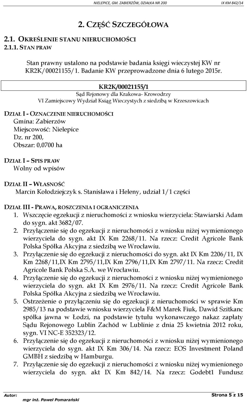 KR2K/00021155/1 Sąd Rejonowy dla Krakowa- Krowodrzy VI Zamiejscowy Wydział Ksiąg Wieczystych z siedzibą w Krzeszowicach DZIAŁ I - OZNACZENIE NIERUCHOMOŚCI Gmina: Zabierzów Miejscowość: Nielepice Dz.