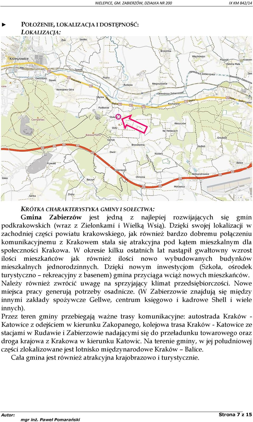 Dzięki swojej lokalizacji w zachodniej części powiatu krakowskiego, jak również bardzo dobremu połączeniu komunikacyjnemu z Krakowem stała się atrakcyjna pod kątem mieszkalnym dla społeczności