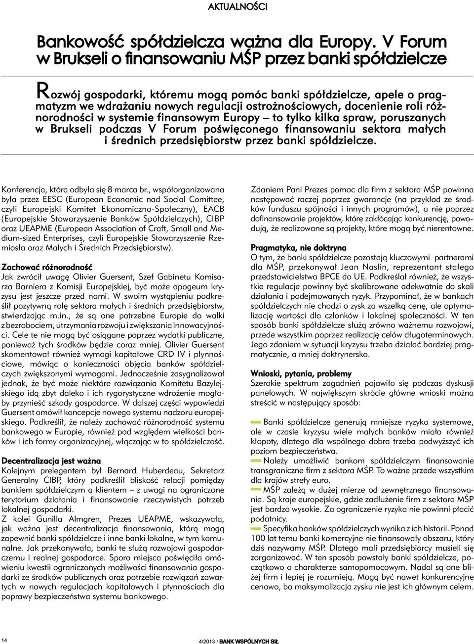 roli różnorodności w systemie finansowym Europy to tylko kilka spraw, poruszanych w Brukseli podczas V Forum poświęconego finansowaniu sektora małych i średnich przedsiębiorstw przez banki