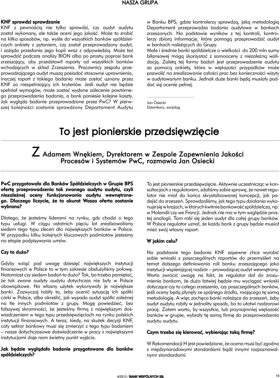 Może też sprawdzić podczas analizy BION albo po prostu poprosi bank zrzeszający, aby przedstawił raporty od wszystkich banków wchodzących w skład Zrzeszenia.