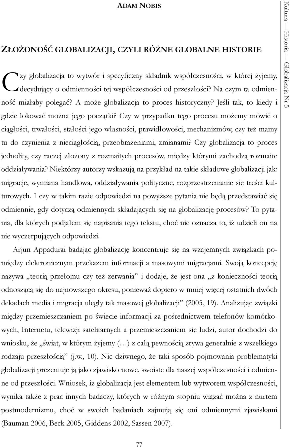 Czy w przypadku tego procesu możemy mówić o ciągłości, trwałości, stałości jego własności, prawidłowości, mechanizmów, czy też mamy tu do czynienia z nieciągłością, przeobrażeniami, zmianami?