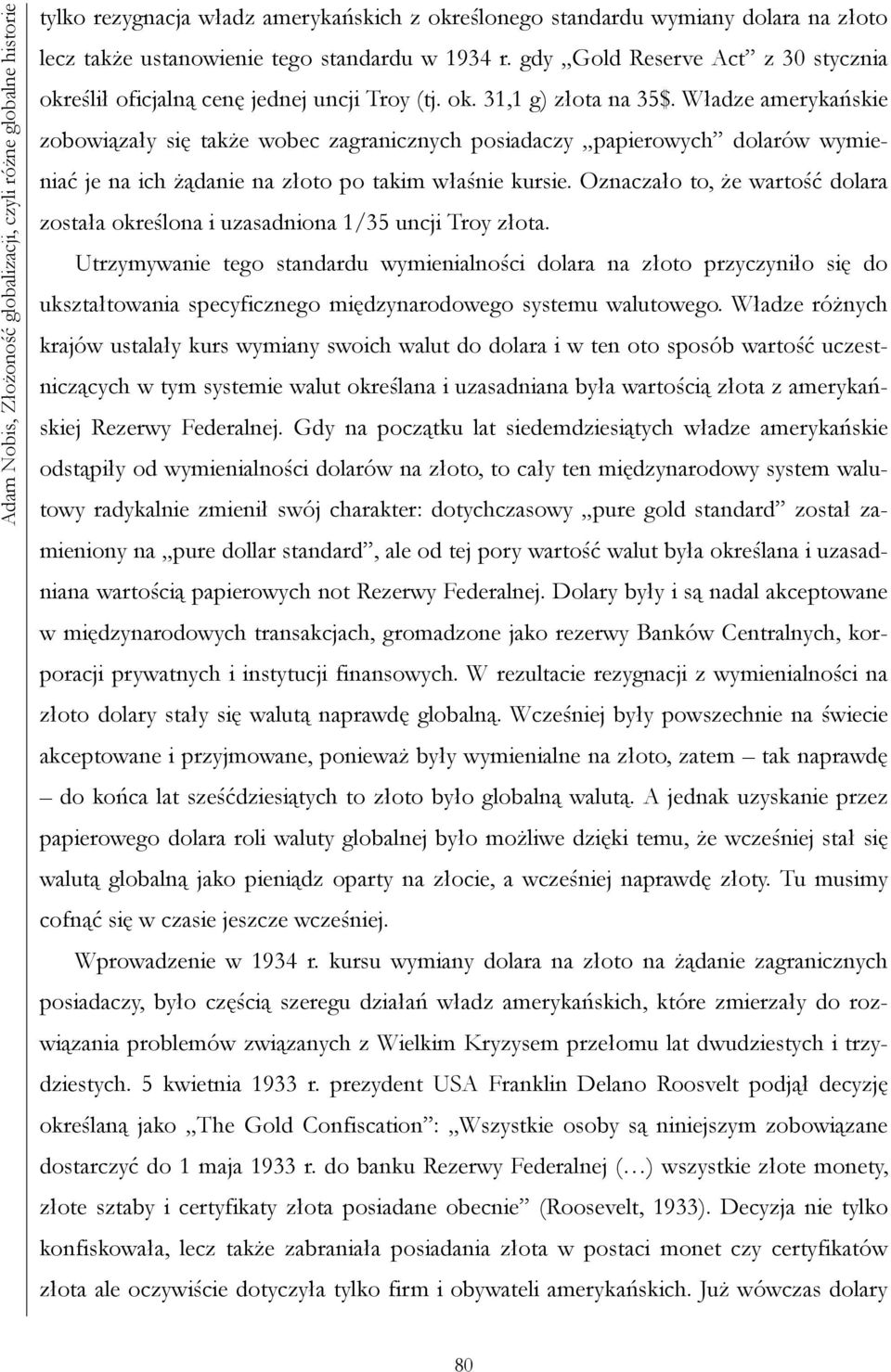 Władze amerykańskie zobowiązały się także wobec zagranicznych posiadaczy papierowych dolarów wymieniać je na ich żądanie na złoto po takim właśnie kursie.