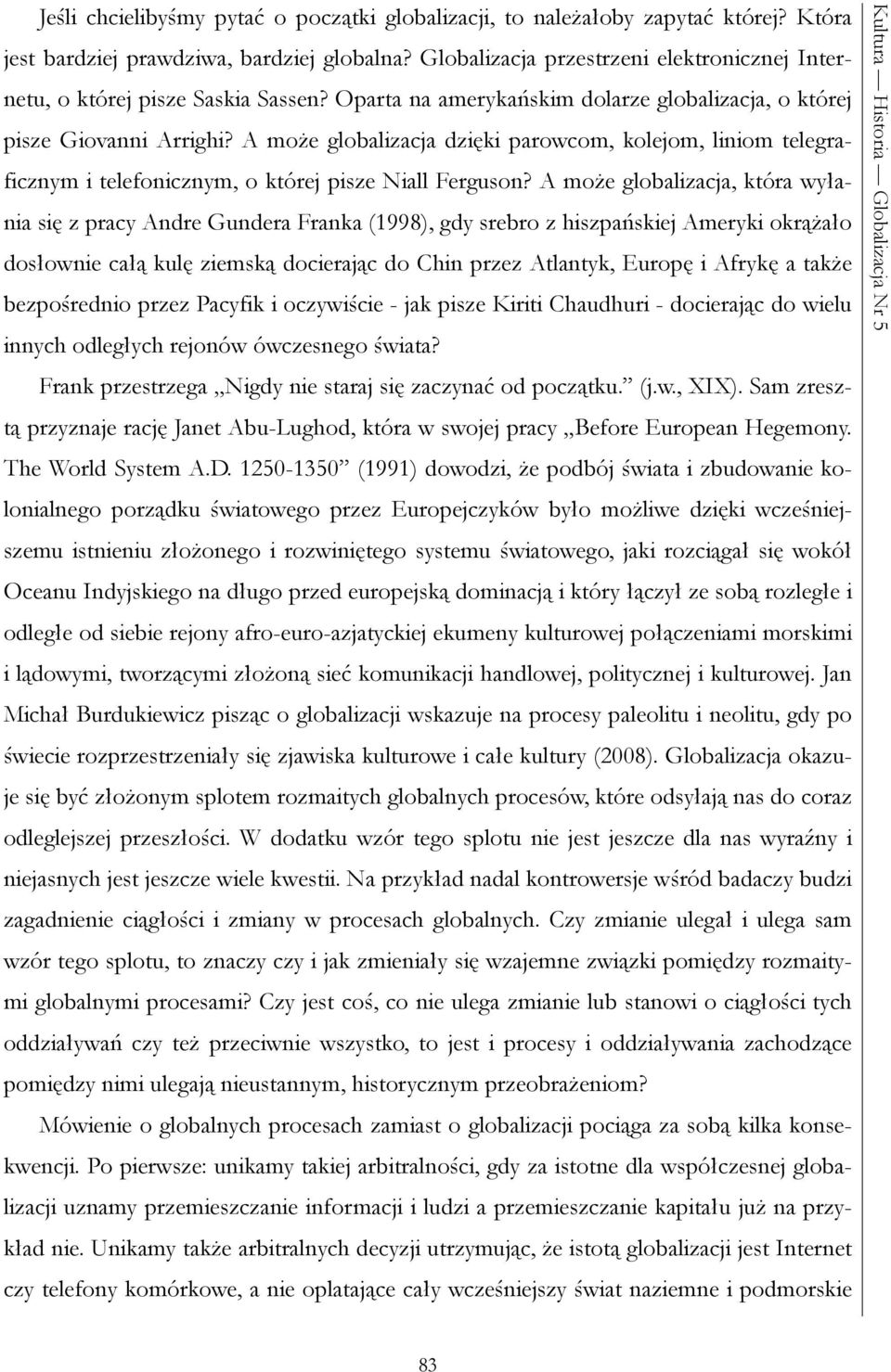 A może globalizacja dzięki parowcom, kolejom, liniom telegraficznym i telefonicznym, o której pisze Niall Ferguson?