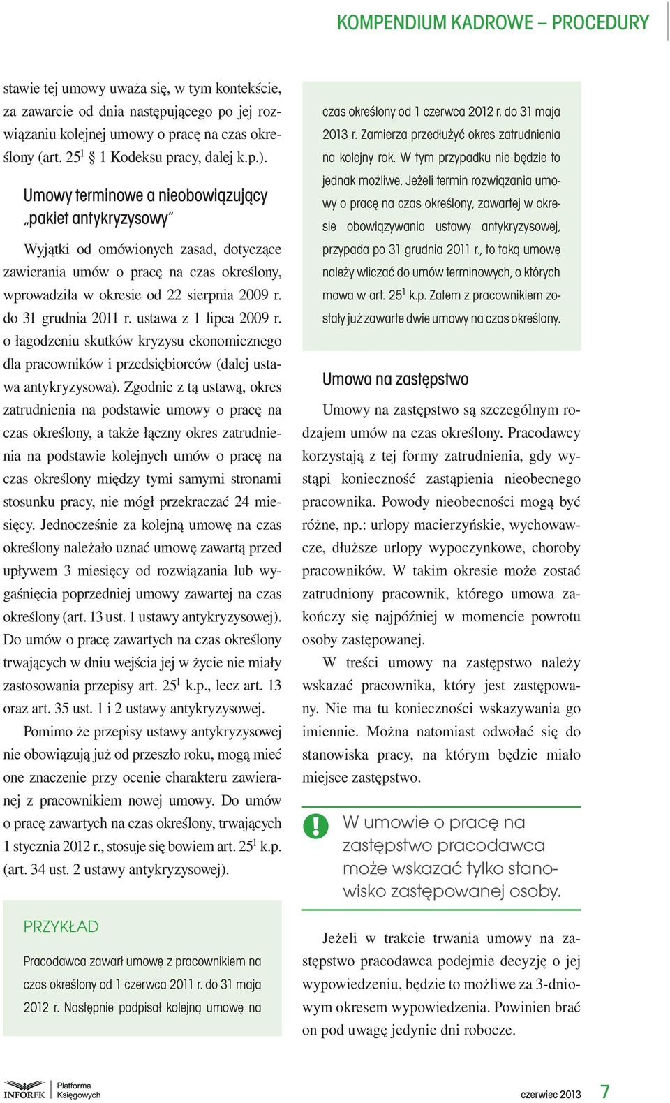 do 31 grudnia 2011 r. ustawa z 1 lipca 2009 r. o łagodzeniu skutków kryzysu ekonomicznego dla pracowników i przedsiębiorców (dalej ustawa antykryzysowa).