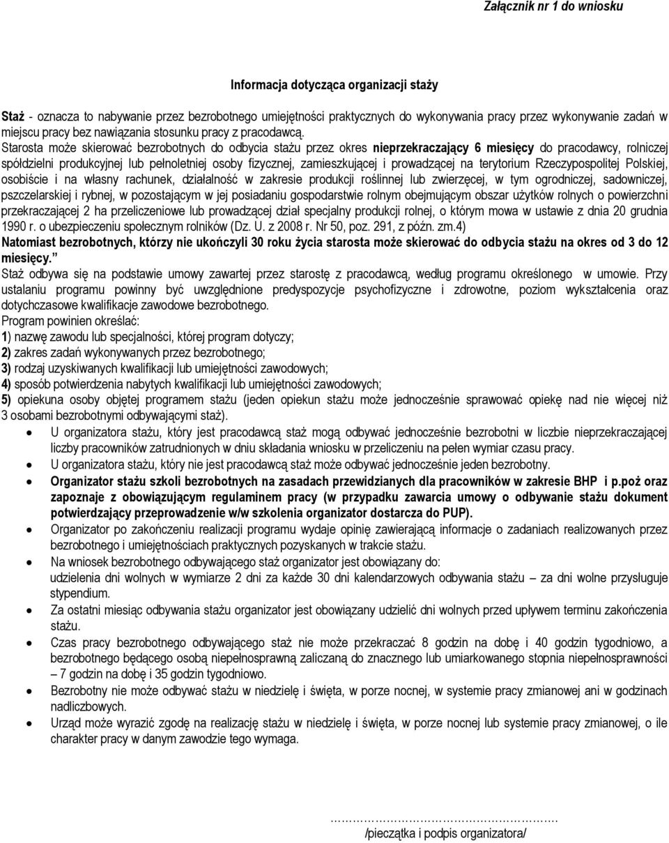 Starosta może skierować bezrobotnych do odbycia stażu przez okres nieprzekraczający 6 miesięcy do pracodawcy, rolniczej spółdzielni produkcyjnej lub pełnoletniej osoby fizycznej, zamieszkującej i