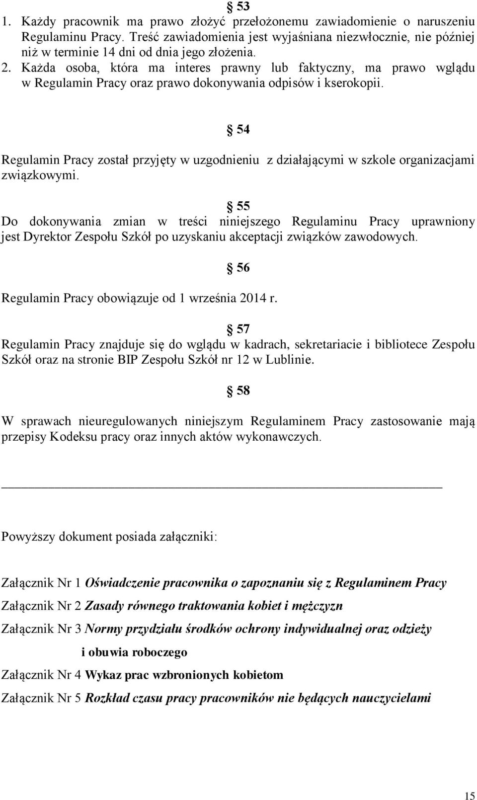 Każda osoba, która ma interes prawny lub faktyczny, ma prawo wglądu w Regulamin Pracy oraz prawo dokonywania odpisów i kserokopii.