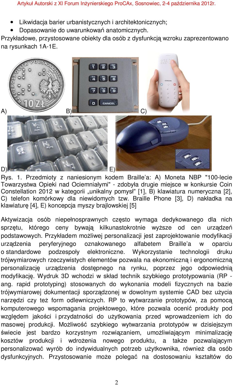 Przedmioty z naniesionym kodem Braille a: A) Moneta NBP "100-lecie Towarzystwa Opieki nad Ociemniałymi" - zdobyła drugie miejsce w konkursie Coin Constellation 2012 w kategorii unikalny pomysł [1],