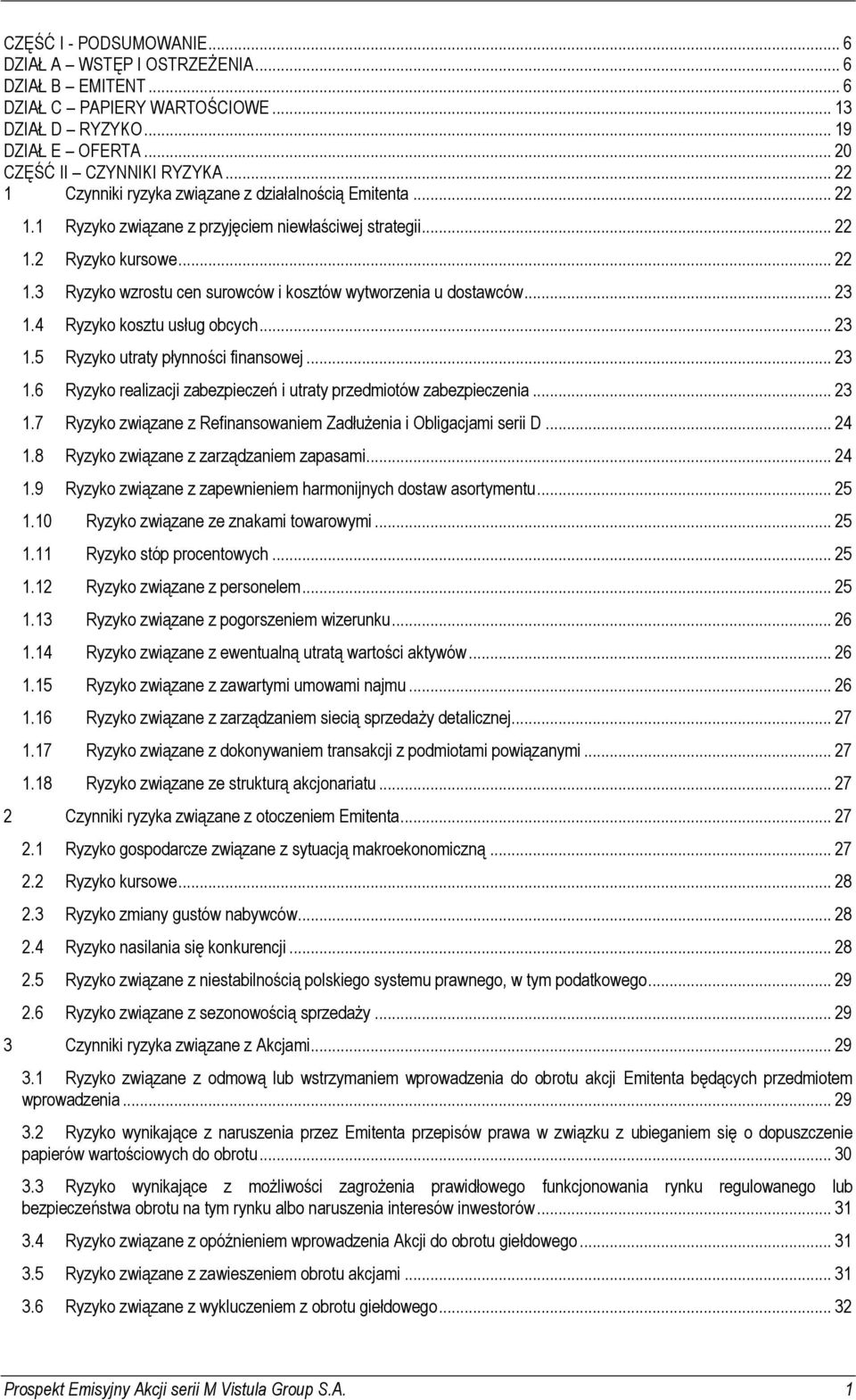 .. 23 1.4 Ryzyko kosztu usług obcych... 23 1.5 Ryzyko utraty płynności finansowej... 23 1.6 Ryzyko realizacji zabezpieczeń i utraty przedmiotów zabezpieczenia... 23 1.7 Ryzyko związane z Refinansowaniem Zadłużenia i Obligacjami serii D.