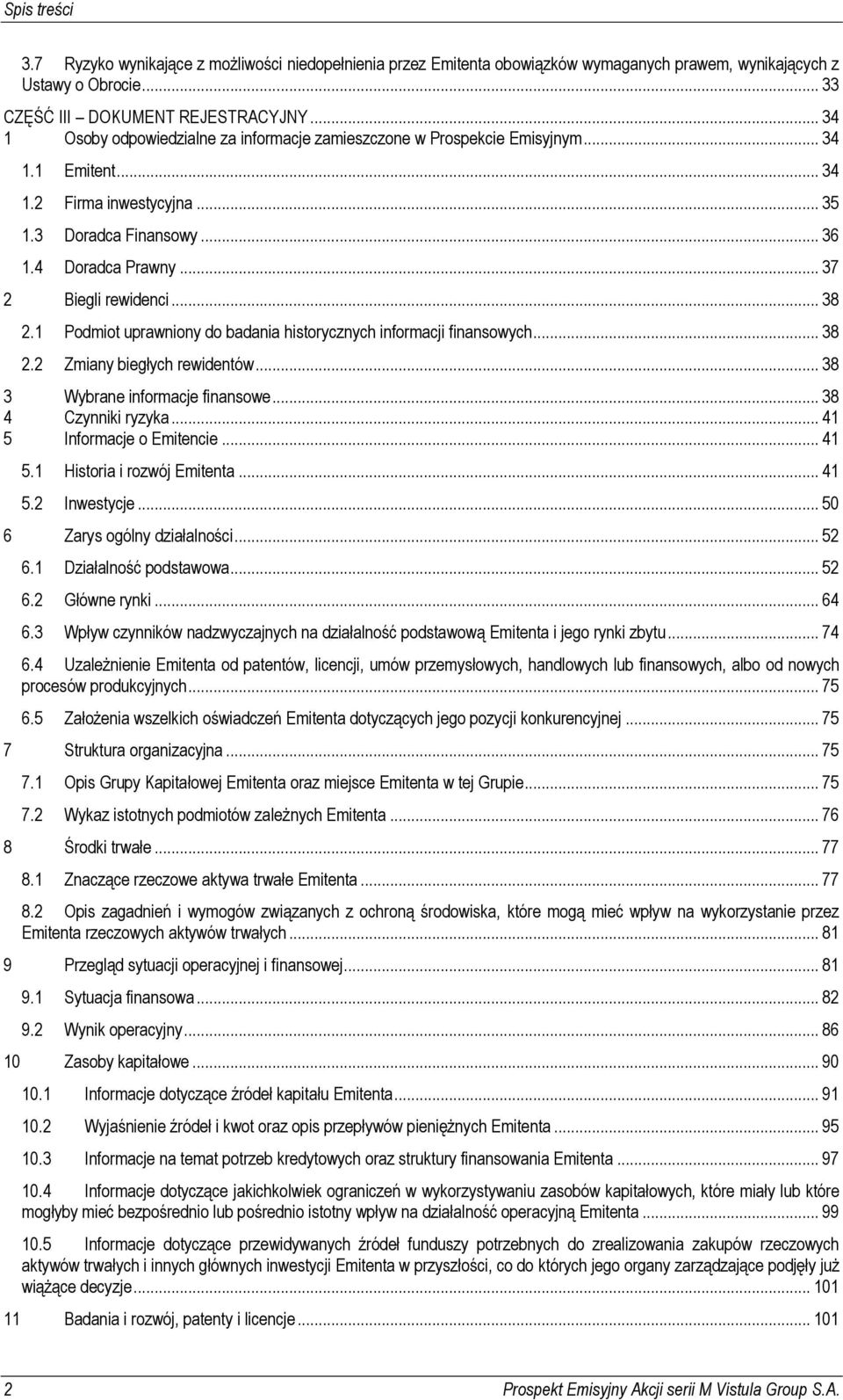 .. 37 2 Biegli rewidenci... 38 2.1 Podmiot uprawniony do badania historycznych informacji finansowych... 38 2.2 Zmiany biegłych rewidentów... 38 3 Wybrane informacje finansowe... 38 4 Czynniki ryzyka.