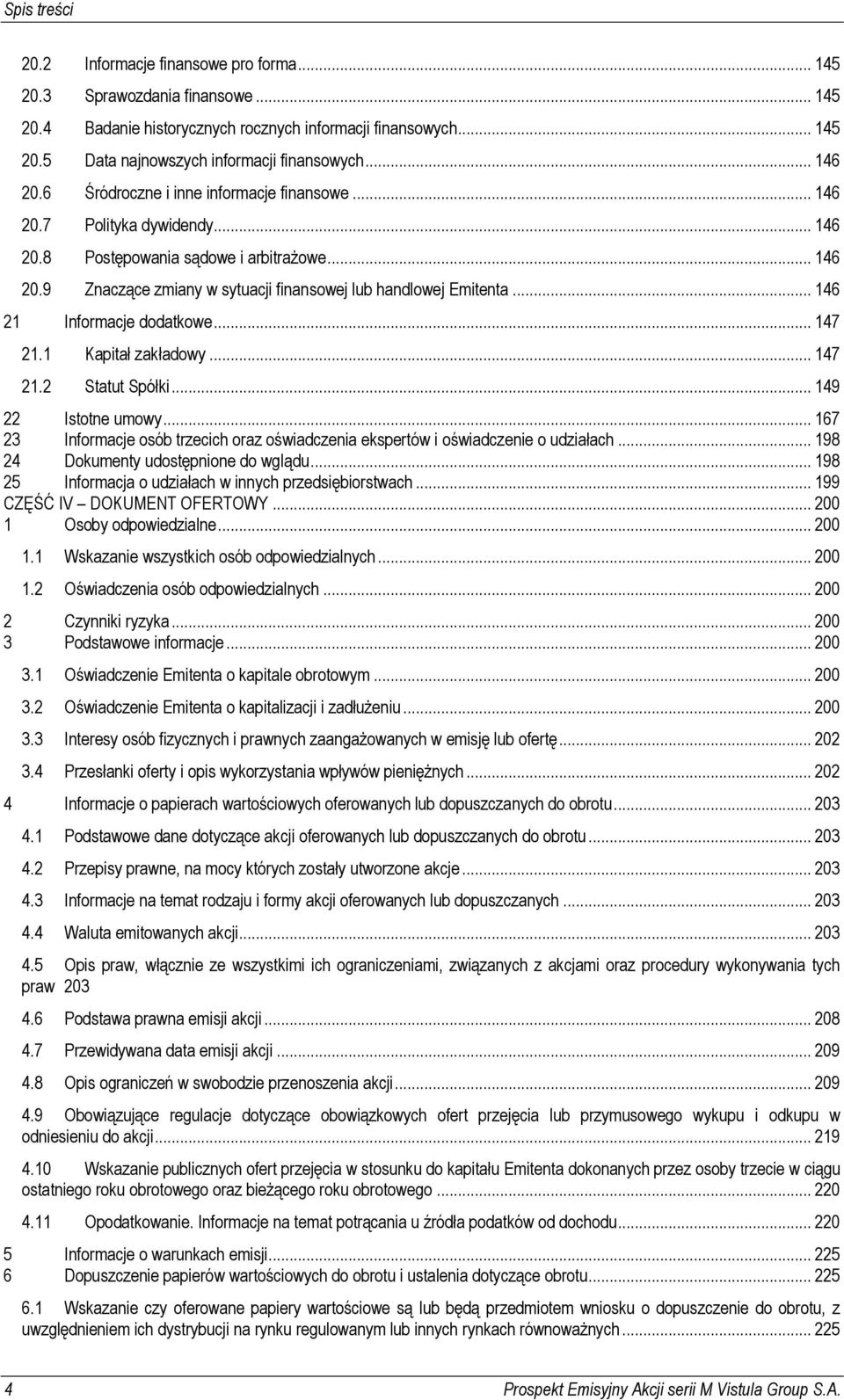 .. 146 21 Informacje dodatkowe... 147 21.1 Kapitał zakładowy... 147 21.2 Statut Spółki... 149 22 Istotne umowy... 167 23 Informacje osób trzecich oraz oświadczenia ekspertów i oświadczenie o udziałach.