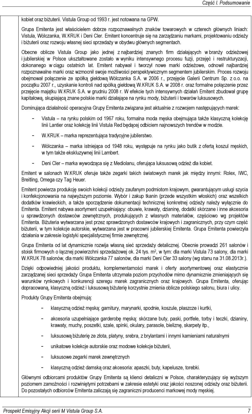 Emitent koncentruje się na zarządzaniu markami, projektowaniu odzieży i biżuterii oraz rozwoju własnej sieci sprzedaży w obydwu głównych segmentach.