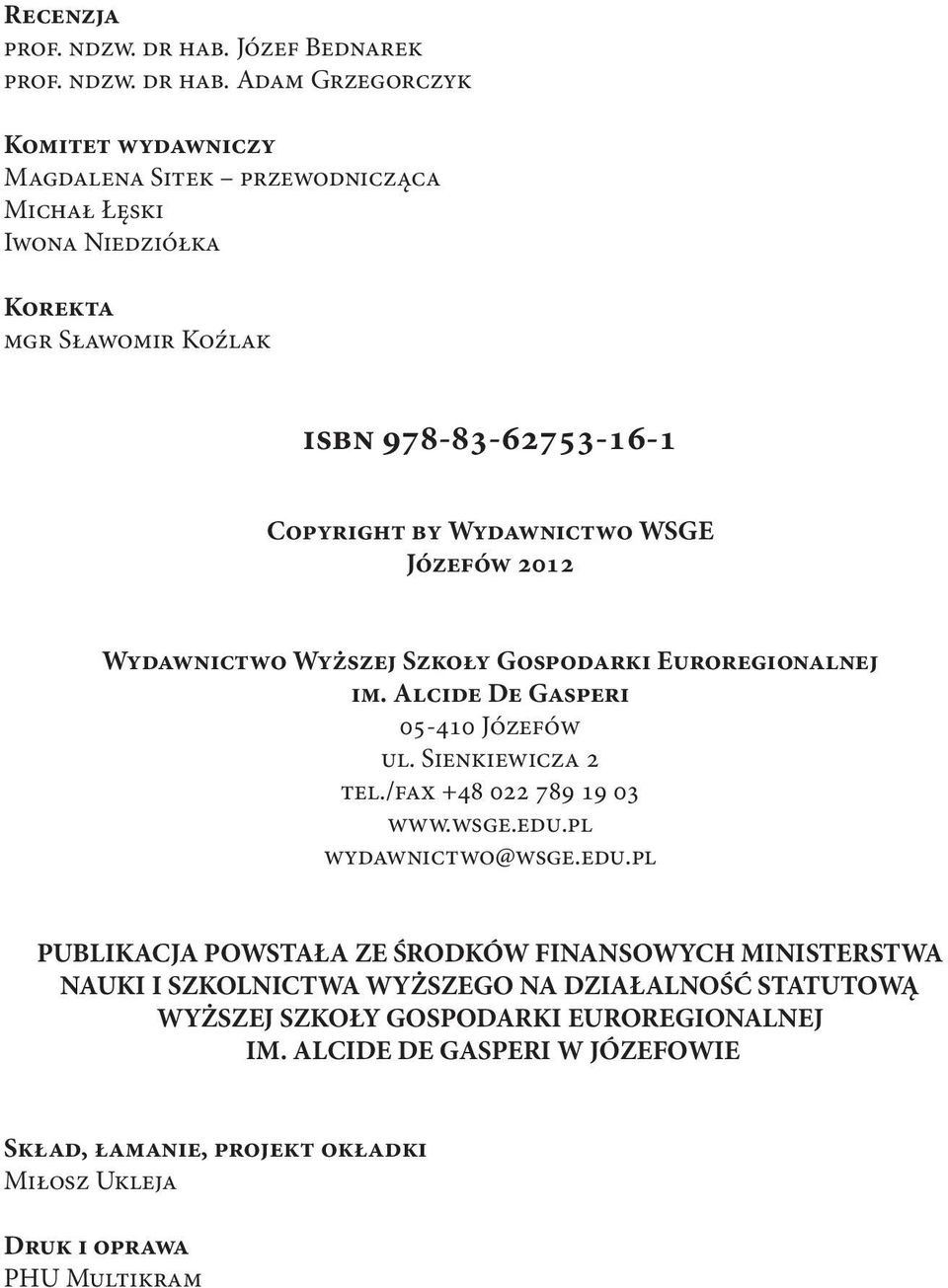 Adam Grzegorczyk Komitet wydawniczy Magdalena Sitek przewodnicząca Michał Łęski Iwona Niedziółka Korekta mgr Sławomir Koźlak isbn 978-83-62753-16-1 Copyright by Wydawnictwo