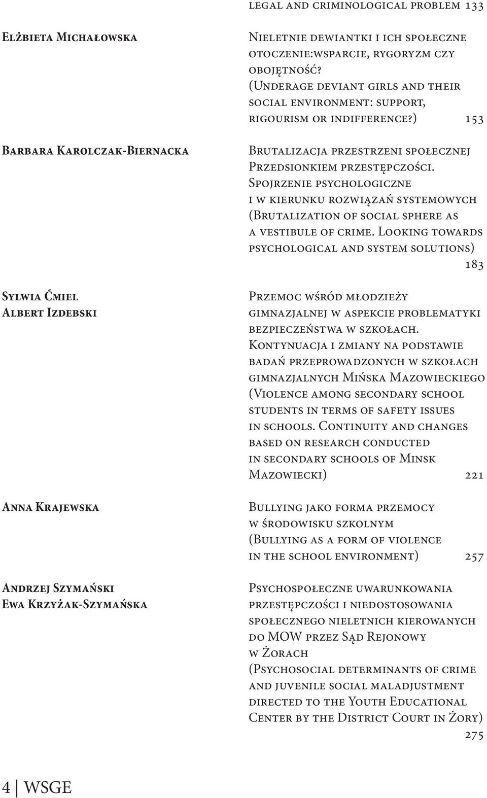 ) 153 Brutalizacja przestrzeni społecznej Przedsionkiem przestępczości. Spojrzenie psychologiczne i w kierunku rozwiązań systemowych (Brutalization of social sphere as a vestibule of crime.