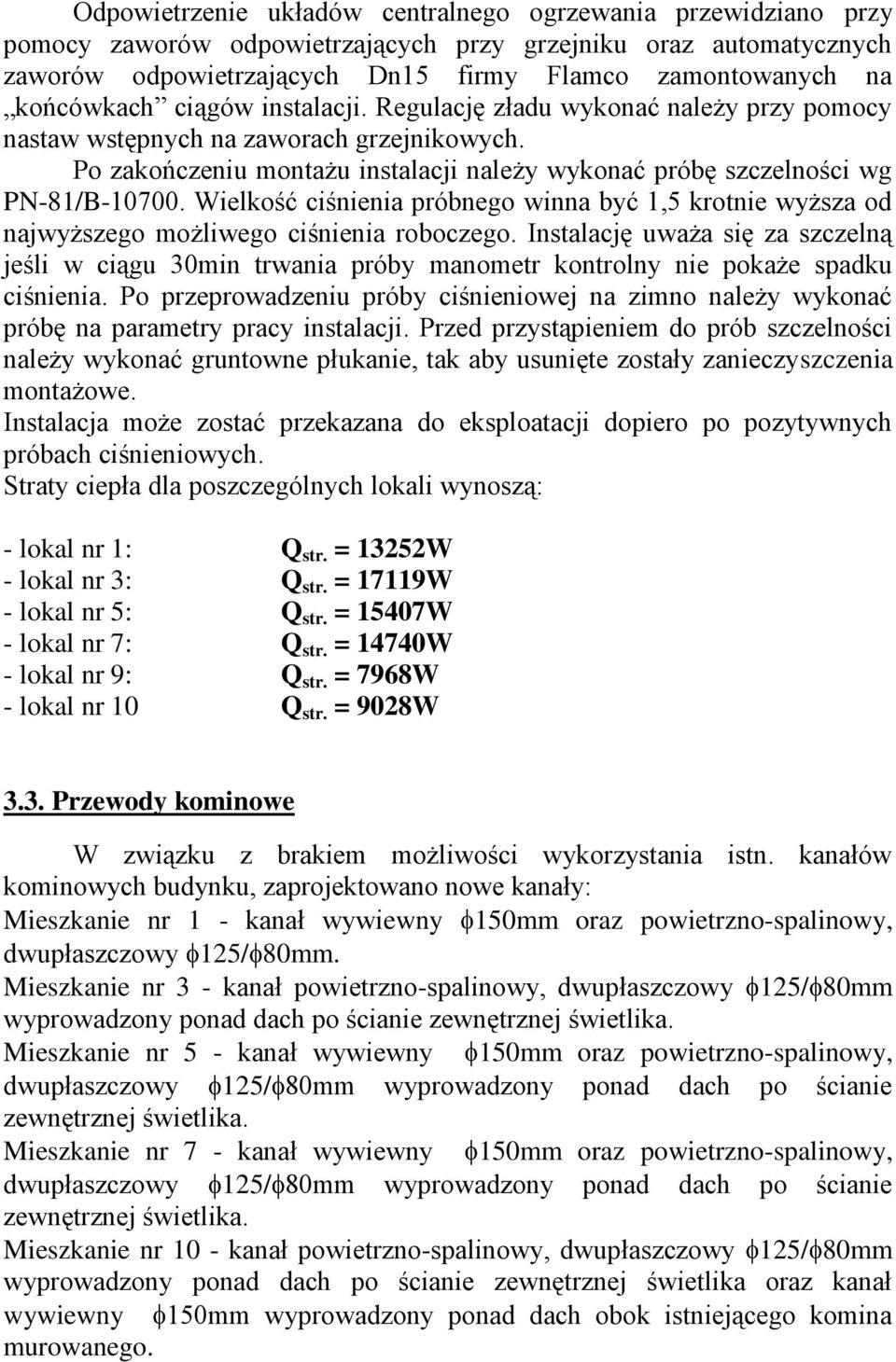 Po zakończeniu montażu instalacji należy wykonać próbę szczelności wg PN-81/B-10700. Wielkość ciśnienia próbnego winna być 1,5 krotnie wyższa od najwyższego możliwego ciśnienia roboczego.