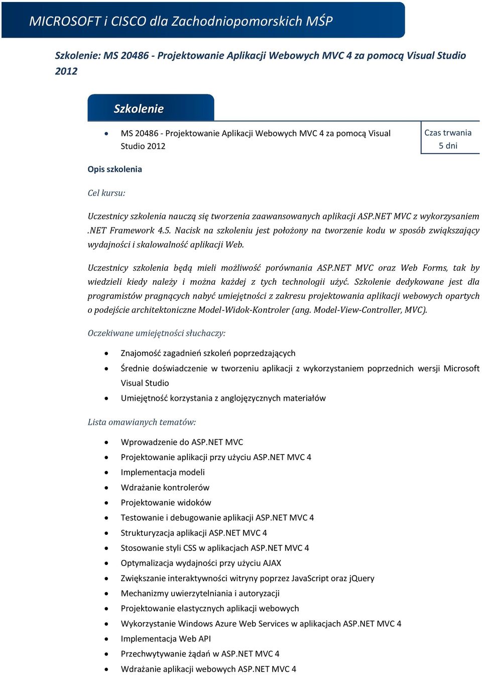 Uczestnicy szkolenia będą mieli możliwość porównania ASP.NET MVC oraz Web Forms, tak by wiedzieli kiedy należy i można każdej z tych technologii użyć.