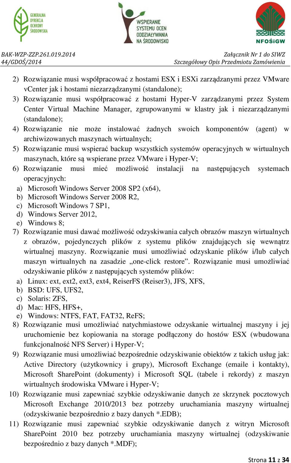 maszynach wirtualnych; 5) Rozwiązanie musi wspierać backup wszystkich systemów operacyjnych w wirtualnych maszynach, które są wspierane przez VMware i Hyper-V; 6) Rozwiązanie musi mieć możliwość