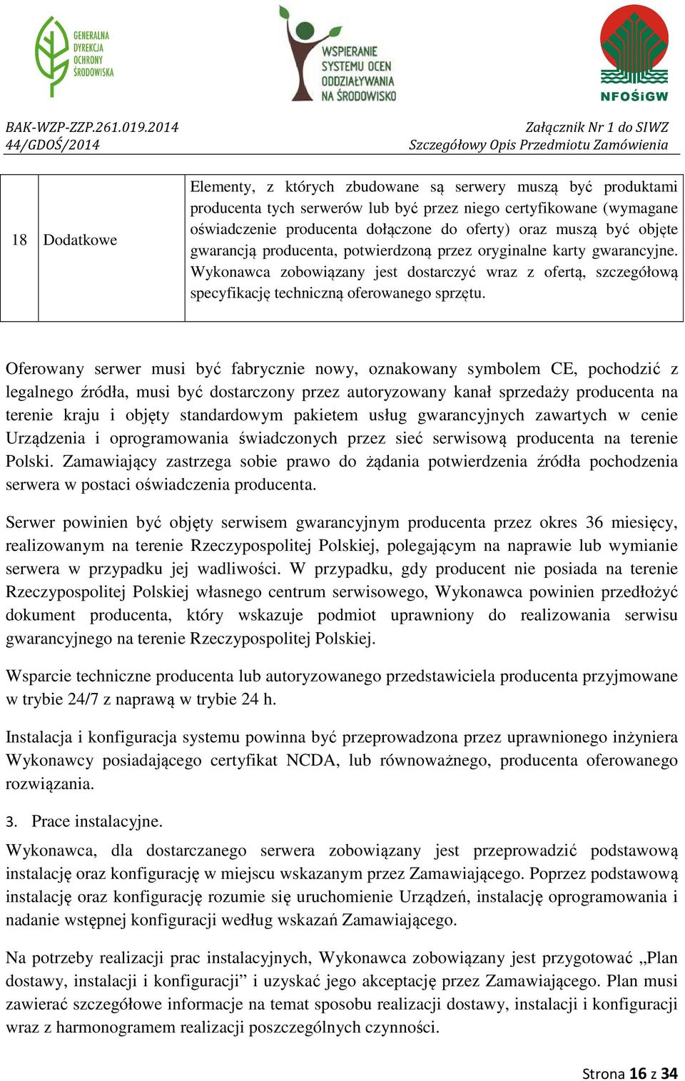 Oferowany serwer musi być fabrycznie nowy, oznakowany symbolem CE, pochodzić z legalnego źródła, musi być dostarczony przez autoryzowany kanał sprzedaży producenta na terenie kraju i objęty