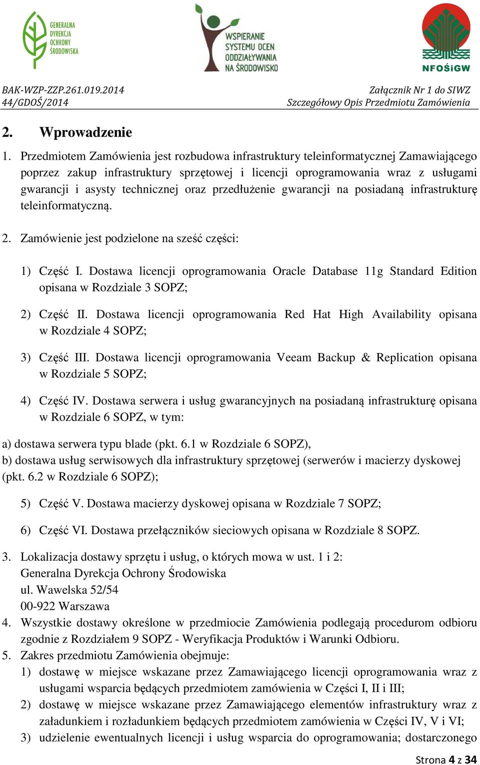 oraz przedłużenie gwarancji na posiadaną infrastrukturę teleinformatyczną. 2. Zamówienie jest podzielone na sześć części: 1) Część I.