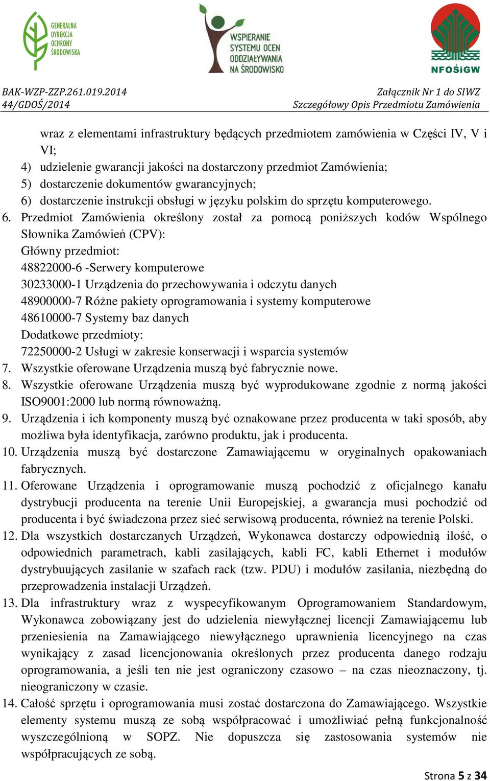 Przedmiot Zamówienia określony został za pomocą poniższych kodów Wspólnego Słownika Zamówień (CPV): Główny przedmiot: 48822000-6 -Serwery komputerowe 30233000-1 Urządzenia do przechowywania i odczytu