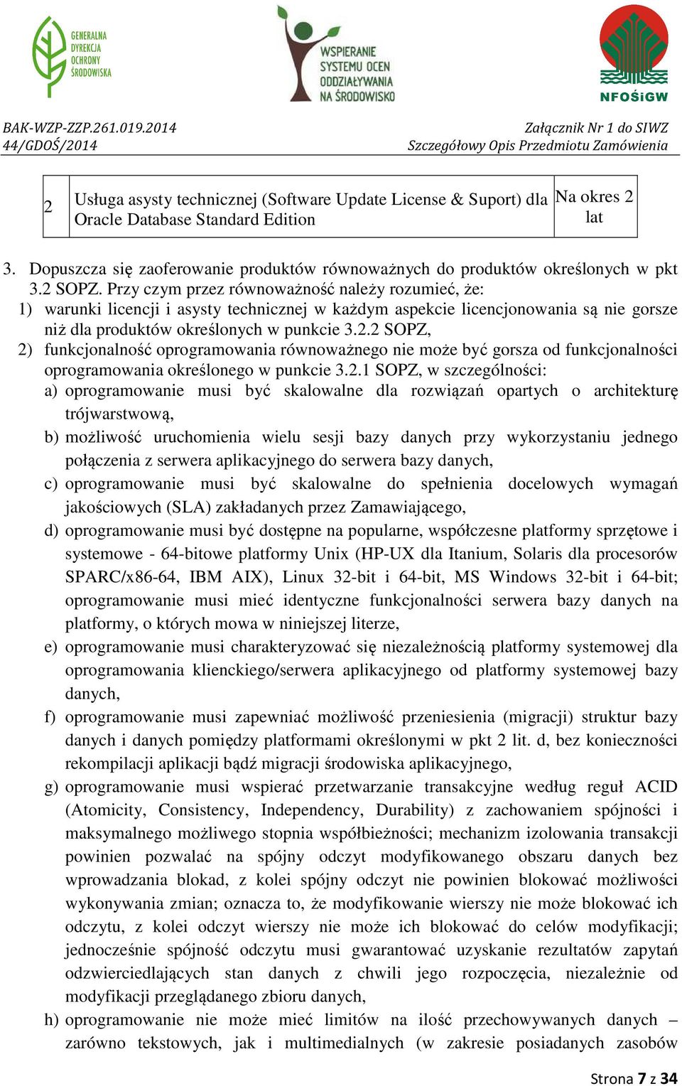 Przy czym przez równoważność należy rozumieć, że: 1) warunki licencji i asysty technicznej w każdym aspekcie licencjonowania są nie gorsze niż dla produktów określonych w punkcie 3.2.