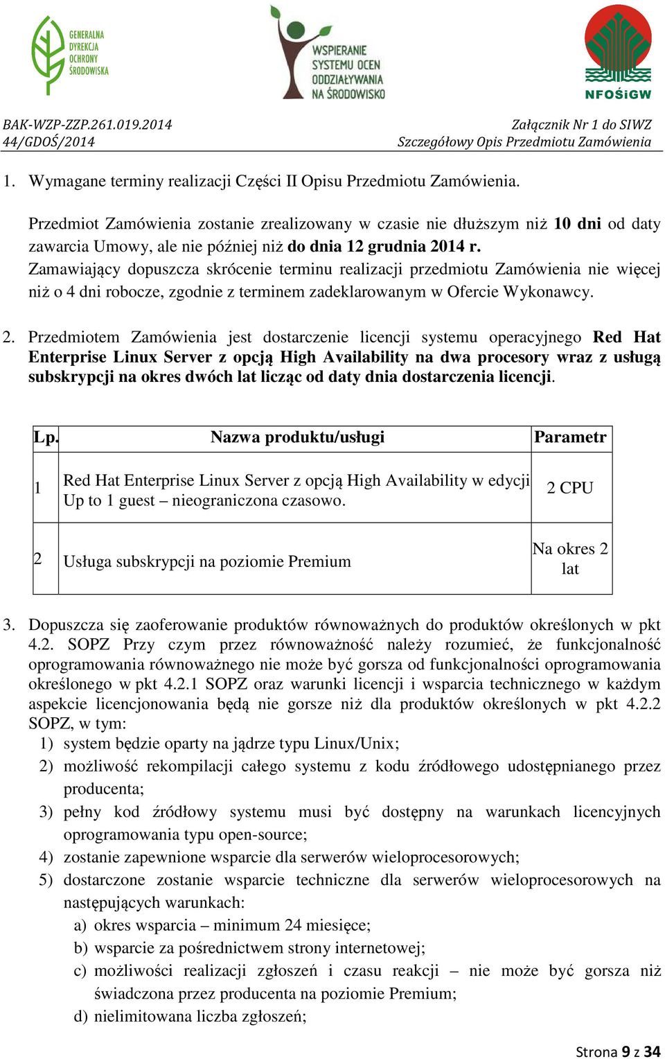 Zamawiający dopuszcza skrócenie terminu realizacji przedmiotu Zamówienia nie więcej niż o 4 dni robocze, zgodnie z terminem zadeklarowanym w Ofercie Wykonawcy. 2.