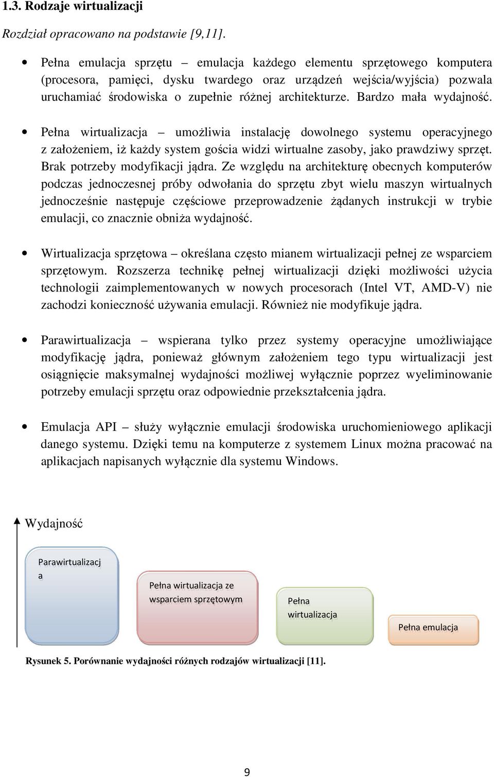 Bardzo mała wydajność. Pełna wirtualizacja umożliwia instalację dowolnego systemu operacyjnego z założeniem, iż każdy system gościa widzi wirtualne zasoby, jako prawdziwy sprzęt.