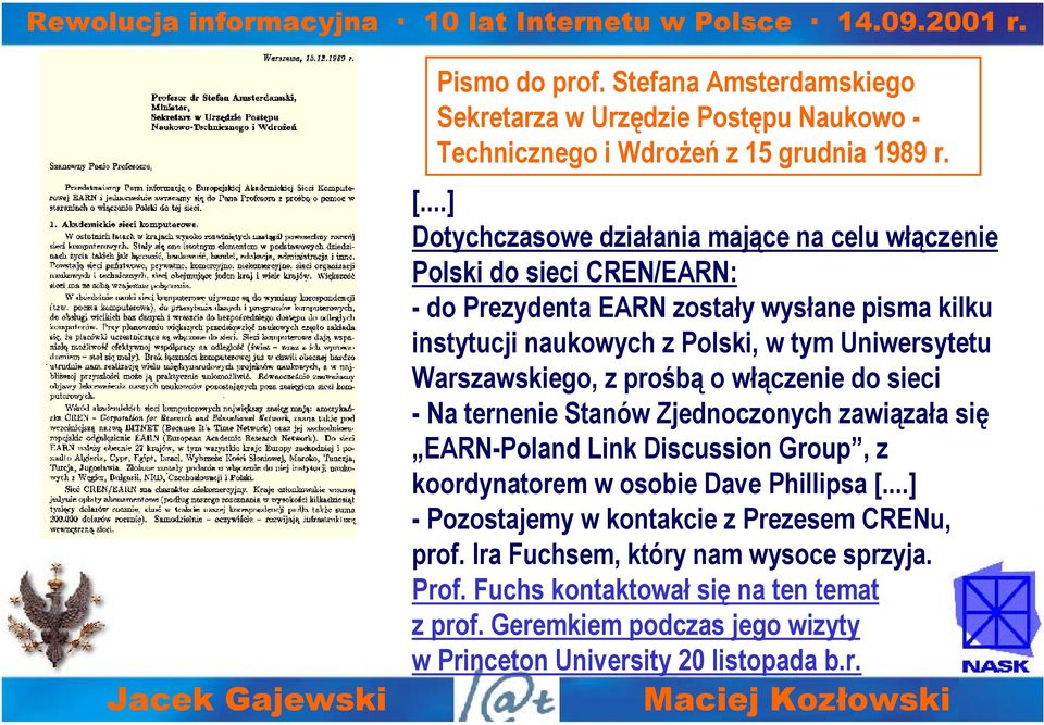 Uniwersytetu Warszawskiego, z prośbą o włączenie do sieci - Na ternenie Stanów Zjednoczonych zawiązała się EARN-Poland Link Discussion Group, z koordynatorem w osobie Dave