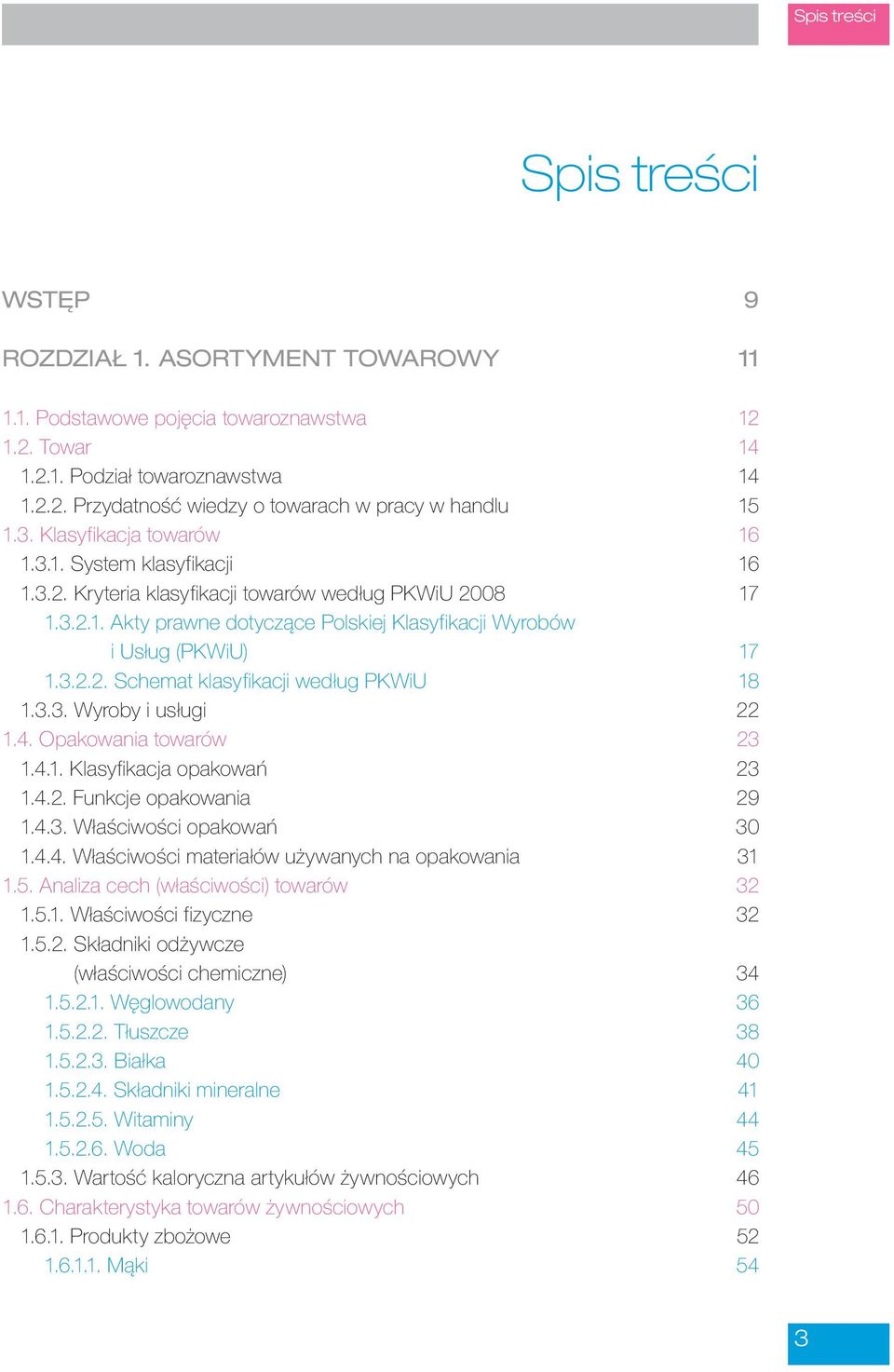 3.3. Wyroby i usługi 22 1.4. Opakowania towarów 23 1.4.1. Klasyfikacja opakowań 23 1.4.2. Funkcje opakowania 29 1.4.3. Właściwości opakowań 30 1.4.4. Właściwości materiałów używanych na opakowania 31 1.