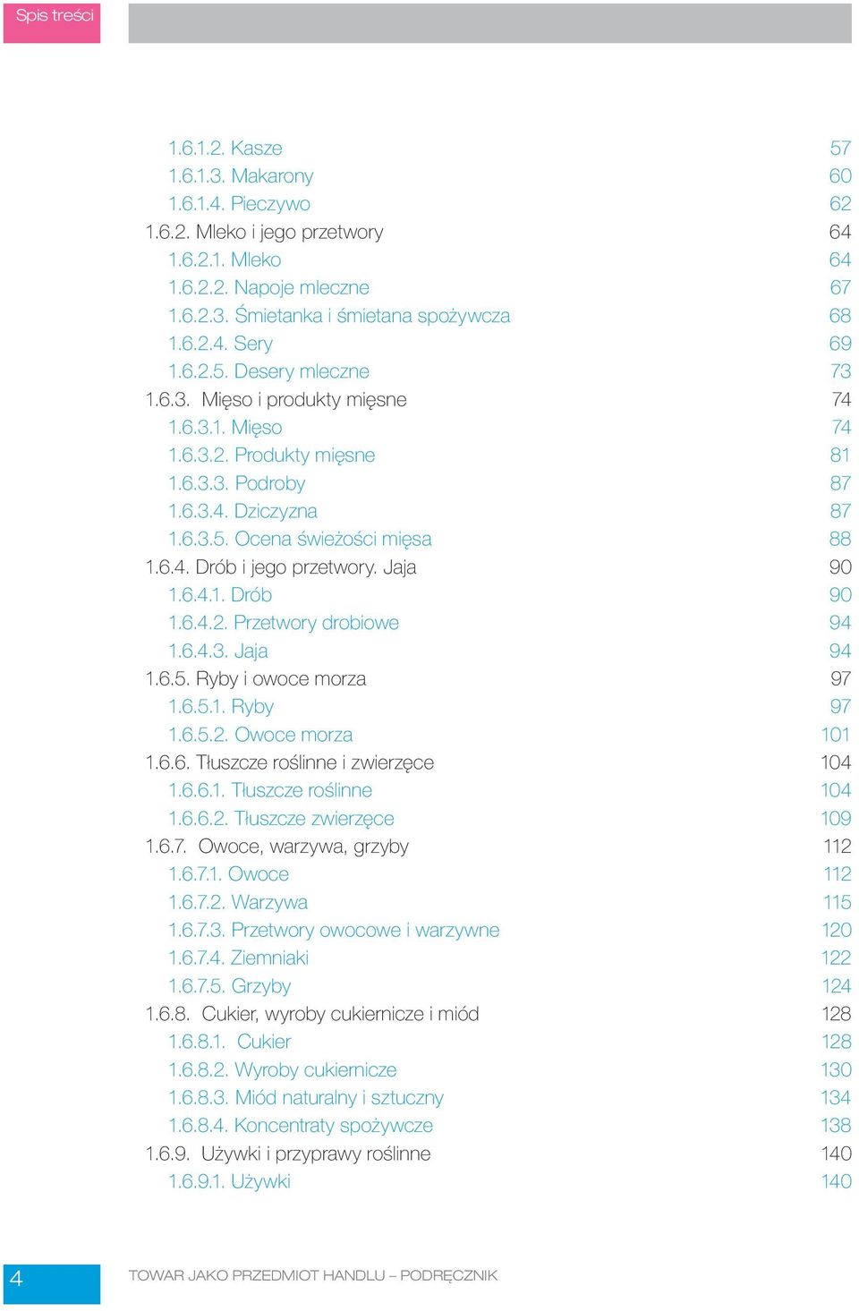 Jaja 90 1.6.4.1. Drób 90 1.6.4.2. Przetwory drobiowe 94 1.6.4.3. Jaja 94 1.6.5. Ryby i owoce morza 97 1.6.5.1. Ryby 97 1.6.5.2. Owoce morza 101 1.6.6. Tłuszcze roślinne i zwierzęce 104 1.6.6.1. Tłuszcze roślinne 104 1.