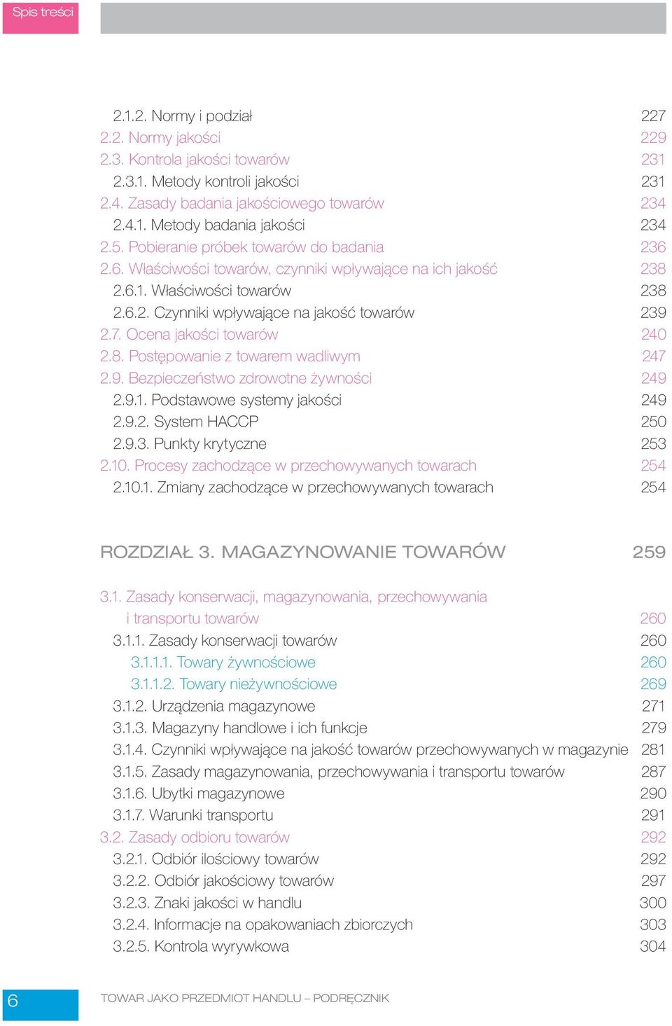 Ocena jakości towarów 240 2.8. Postępowanie z towarem wadliwym 247 2.9. Bezpieczeństwo zdrowotne żywności 249 2.9.1. Podstawowe systemy jakości 249 2.9.2. System HACCP 250 2.9.3.