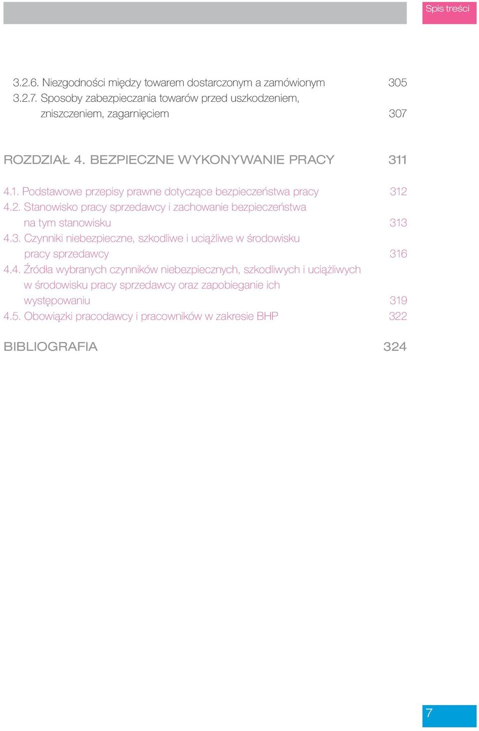 4.1. Podstawowe przepisy prawne dotyczące bezpieczeństwa pracy 312 4.2. Stanowisko pracy sprzedawcy i zachowanie bezpieczeństwa na tym stanowisku 313 4.3. Czynniki niebezpieczne, szkodliwe i uciążliwe w środowisku pracy sprzedawcy 316 4.