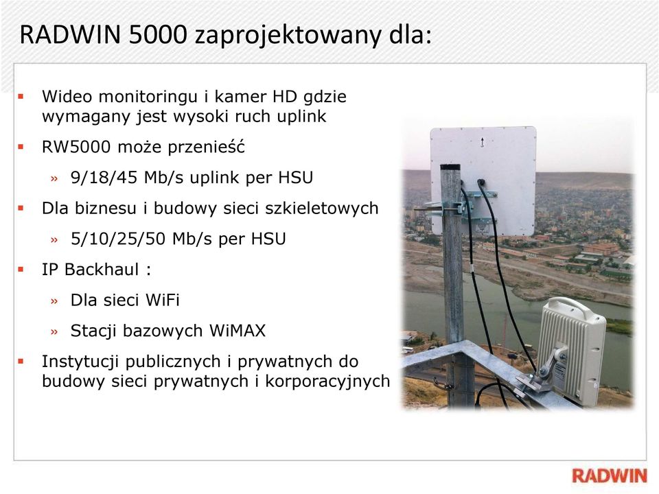 sieci szkieletowych» 5/10/25/50 Mb/s per HSU IP Backhaul :» Dla sieci WiFi» Stacji